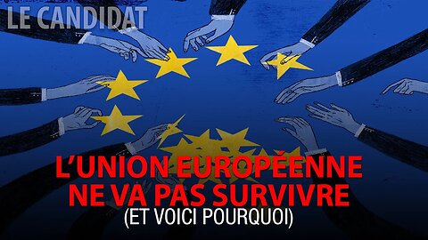 LE CANDIDAT 24/05/2022 - L'UNION EUROPÉENNE NE VA PAS SURVIVRE - et voici pourquoi!