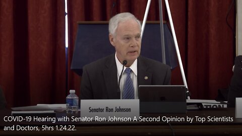 COVID-19 Hearing with Senator Ron Johnson: World's Top Scientists and Doctors, 5 hrs. Jan.24.22