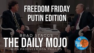 Freedom Friday Putin Edition - The Daily Mojo 020924