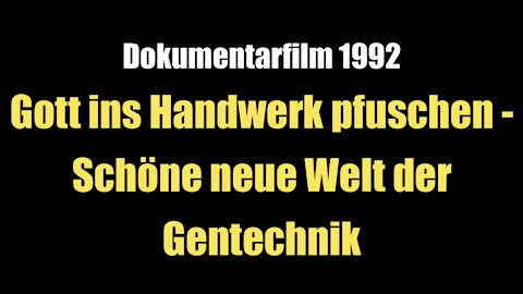 Gott ins Handwerk pfuschen - Schöne neue Welt der Gentechnik (Dokumentarfilm 1992)