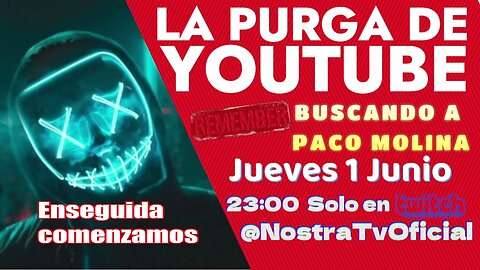 🔴LA PURGA DE YOUTUBE + BUSCANDO A PACO MOLINA