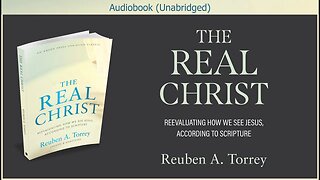 The Real Christ | Reuben A. Torrey | Christian Audiobook