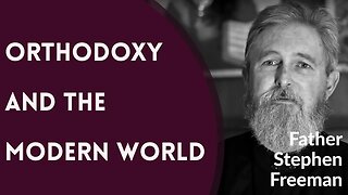 Orthodox Christianity and the Modern World - Fr. Stephen Freeman