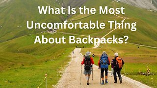 What Is the Most Uncomfortable Thing About Backpacks?