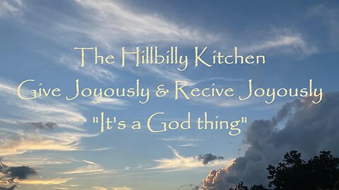 Give Joyously, Receive Joyously – It’s a God Thing – (De Dux) - Tuesday Talk – The Hillbilly Kitchen