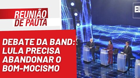 Debate da Band: Lula precisa abandonar o bom-mocismo - Reunião de Pauta nº 1.035 - 29/08/22