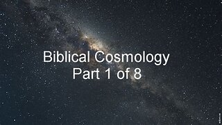 Biblical Cosmology Part 1 of 8