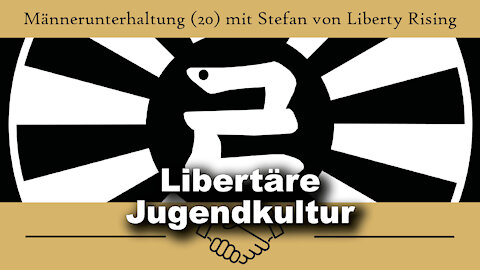 Mein Weg vom Linken zum Libertären (Männerunterhaltung 20 mit Stefan von Liberty Rising)