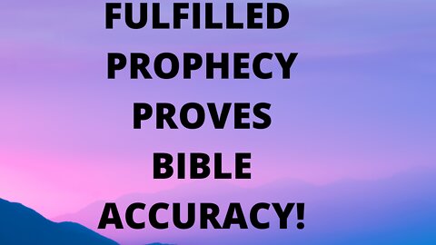 FULFILLED PROPHECY PROVES CHRISTIAN BIBLE ACCURACY!