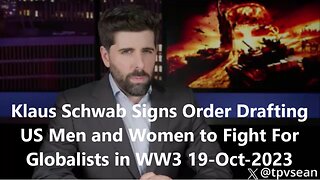 Klaus Schwab Signs Order Drafting US Men and Women to Fight For Globalists in WW3 19-Oct-2023