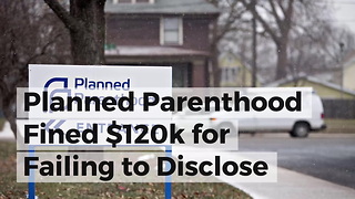 Planned Parenthood Fined $120k for Failing to Disclose Clinton Contributions as Required by Law