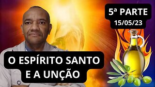 O ESPÍRITO SANTO E A UNÇÃO - 5ª PARTE