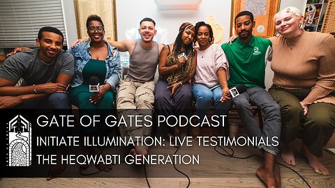 Gate of Gates: Initiate Illumination Live Testimonials - The Heqwabti Generation