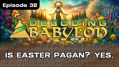 Is Easter Pagan? Yes. - Decoding Babylon Episode 32