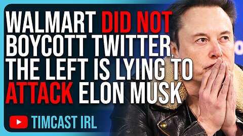 Walmart DID NOT Boycott Twitter, The Left Is LYING To Attack Elon Musk