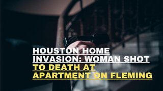 Houston home invasion Woman shot to death at apartment on Fleming