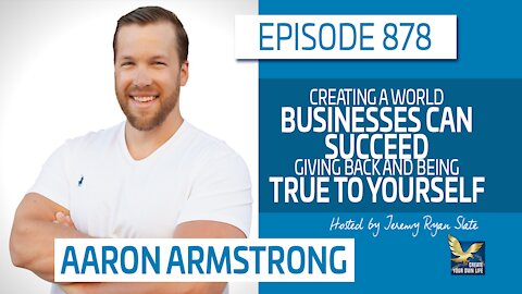 Creating A World Businesses Can Succeed, Giving Back and Being True to Yourself | Aaron J. Armstrong
