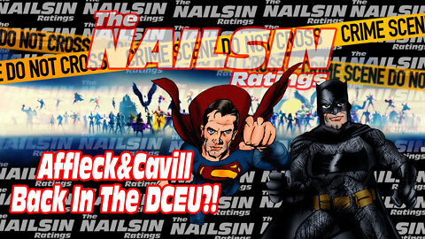 The Nailsin Ratings: Affleck&Cavill Back In The DCEU?!