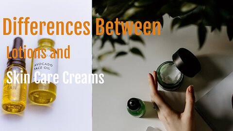 Differences Between Lotions and Skin Care Creams
