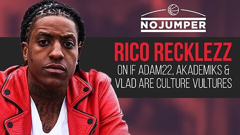 Rico Recklezz on if Adam22, Akademiks and Vlad are Culture Vultures