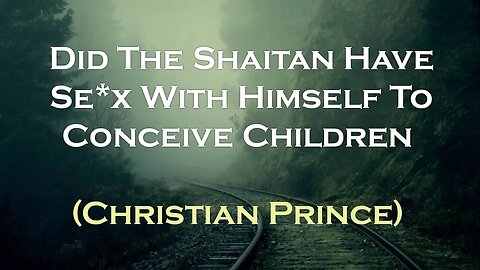 Did The Shaitan Have Se*X With Himself To Conceive Children | Christian Prince