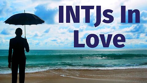 The INTJ In Love: Navigating Emotional Complexities