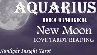 AQUARIUS💗You'll Understand Why it Happened This Way Because of New Love!💗December 2022 New Moon🌚in♑