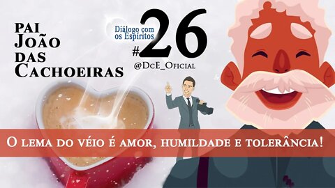 DcE 026 - Espíritos da Umbanda, Energía da Cachoeira, O lema do véio é AMOR, HUMILDADE e TOLERÂNCIA
