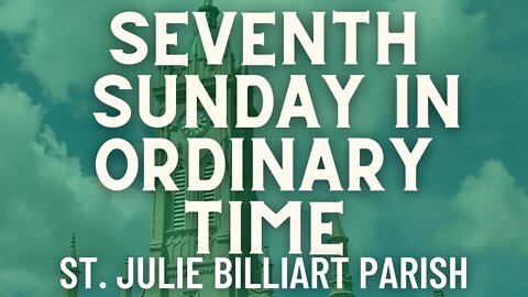 Seventh Sunday in Ordinary Time - Mass from St. Julie Billiart Parish - Hamilton, Ohio