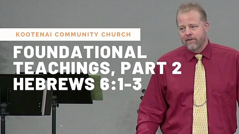 Foundational Teachings, Part 2 (Hebrews 6:1-3)