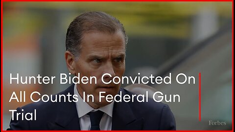 Hunter Biden Convicted On All Counts In Federal Gun Trial