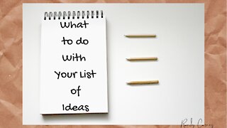 What to do With Your List of Ideas