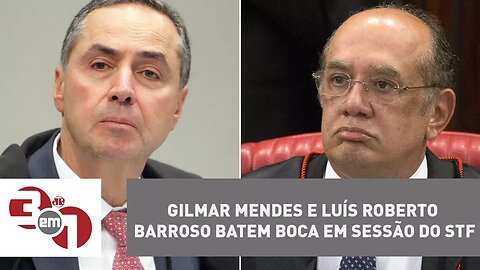 Gilmar Mendes e Luís Roberto Barroso batem boca em sessão do STF