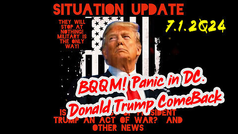 Situation Update - 07.01.2Q24 ~ BQQM! Panic in DC. Donald Trump Come Back