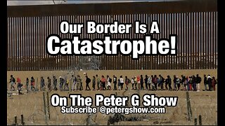 Border Catastrophe, On The Peter G Show. March 6th, 2024. Show #240