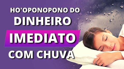 [HO'OPONOPONO COM SOM RELAXANTE DE CHUVA PARA DORMIR] DINHEIRO IMEDIATO