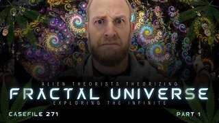 Fractal Universe: Exploring the Infinite Part 1 | 271 | Alien Theorists Theorizing