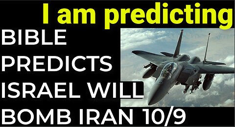 I am predicting: BIBLE PREDICTS ISRAEL WILL BOMB IRAN ON OCT 9!
