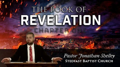 Revelation 1 - Pastor Jonathan Shelley | Stedfast Baptist Church