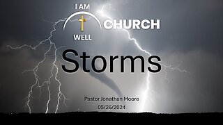 I AM WELL Church Sermon #49 "Storms" 05/26/2024