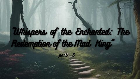 "Whispers of the Enchanted: The Redemption of the Mad King"