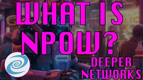 What Is NPoW? The Future of Deeper Networks and How We Will Earn