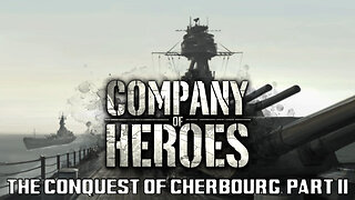 Company of Heroes: The Conquest of Cherbourg, Part II