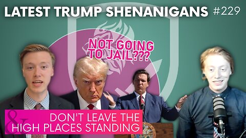 Episode 229: Latest Trump Shenanigans + Don’t Leave the High Places Standing!