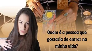 Quem é a pessoa que gostaria de entrar na minha vida?