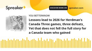 Lessons lead to 2026 for Herdman's Canada Three games, three defeats_ Yet that does not fell the ful