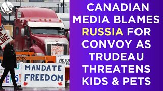 Canadian media blames RUSSIA for trucker convoy as Trudeau threatens protestor's kids and pets