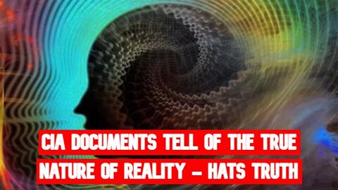 CIA documents tell of the true nature of reality - Hats Truth
