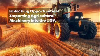 "Demystifying Agricultural Machinery Import Regulations: Essential Guide"
