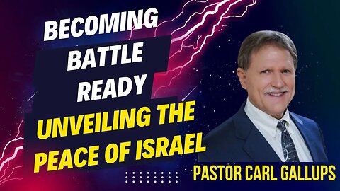 Becoming Battle Ready: Unveiling the Peace of Israel - Part 1 with Pastor Carl Gallups